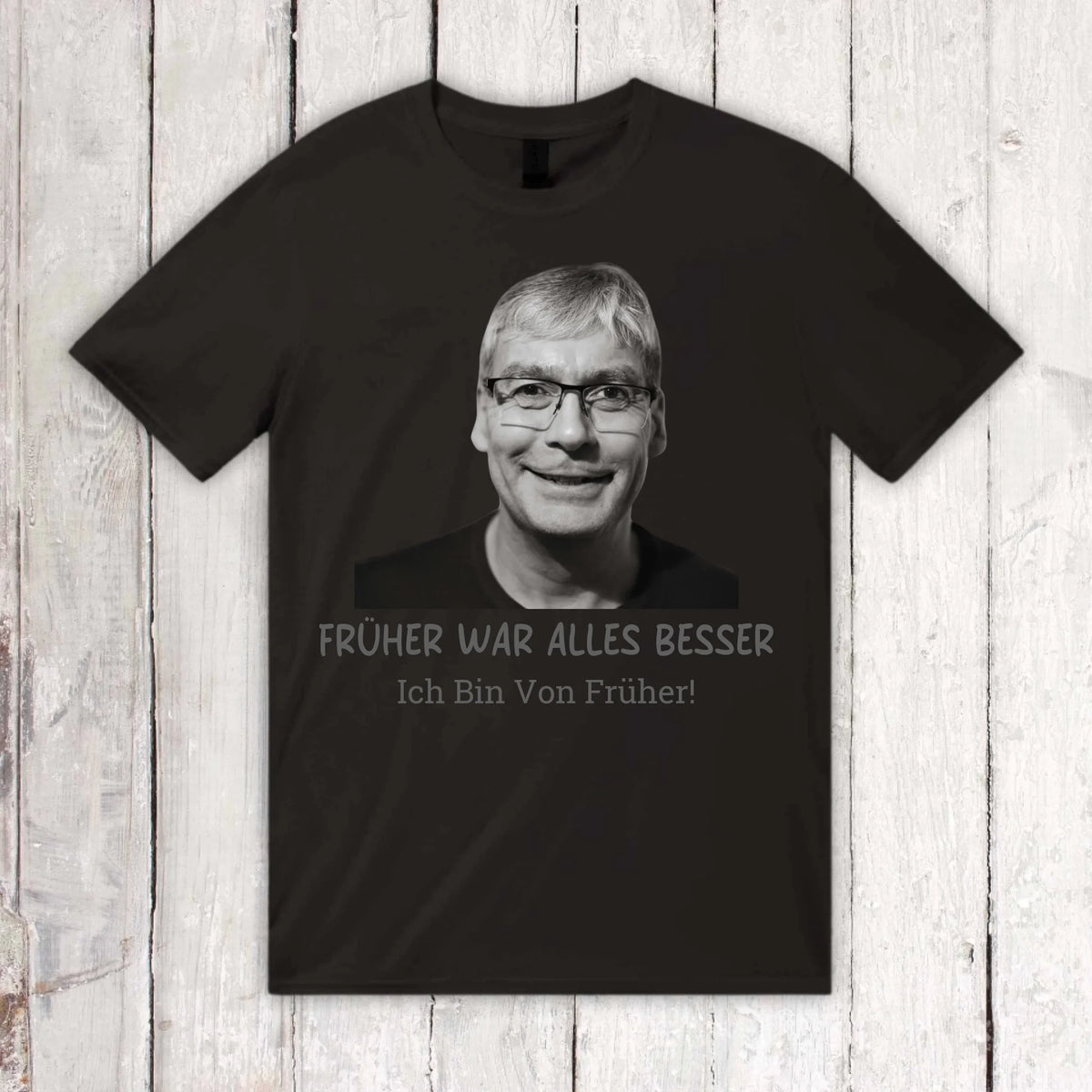 Früher war alles besser. Ich Bin Von Früher! – individuelles Foto T-Shirt | Personalize Palace